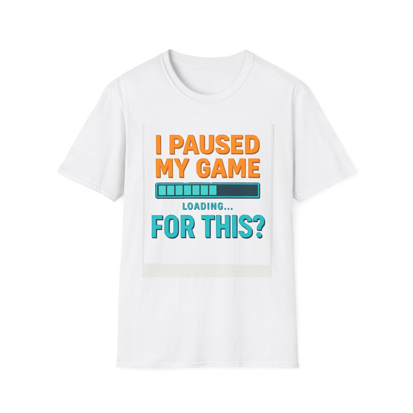 White Gamer T-Shirt — "I Paused My Game... Loading For This?"
